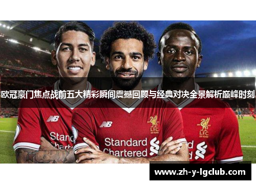 欧冠豪门焦点战前五大精彩瞬间震撼回顾与经典对决全景解析巅峰时刻