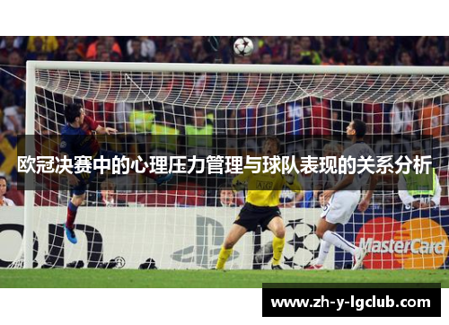 欧冠决赛中的心理压力管理与球队表现的关系分析