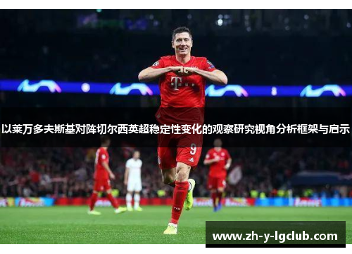 以莱万多夫斯基对阵切尔西英超稳定性变化的观察研究视角分析框架与启示