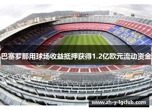 巴塞罗那用球场收益抵押获得1.2亿欧元流动资金