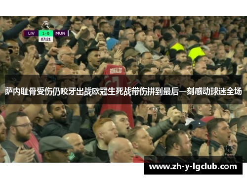 萨内耻骨受伤仍咬牙出战欧冠生死战带伤拼到最后一刻感动球迷全场