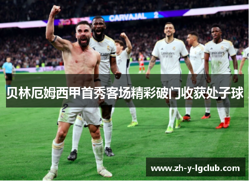 贝林厄姆西甲首秀客场精彩破门收获处子球 贝林厄姆西甲首秀客场精彩破门收获处子球
