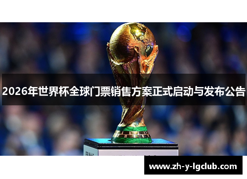 2026年世界杯全球门票销售方案正式启动与发布公告