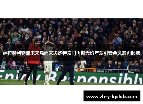 萨拉赫利物浦未来悬而未决沙特豪门再抛天价年薪引转会风暴再起波 萨拉赫利物浦未来悬而未决沙特豪门再抛天价年薪引转会风暴再起波