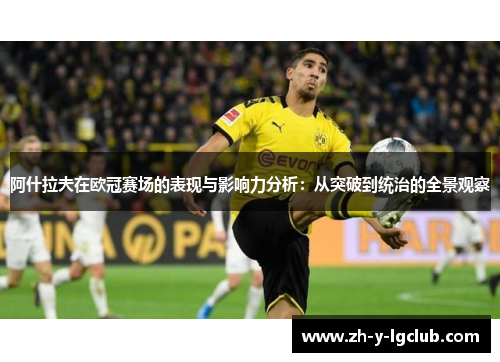 阿什拉夫在欧冠赛场的表现与影响力分析:从突破到统治的全景观察 阿什拉夫在欧冠赛场的表现与影响力分析:从突破到统治的全景观察